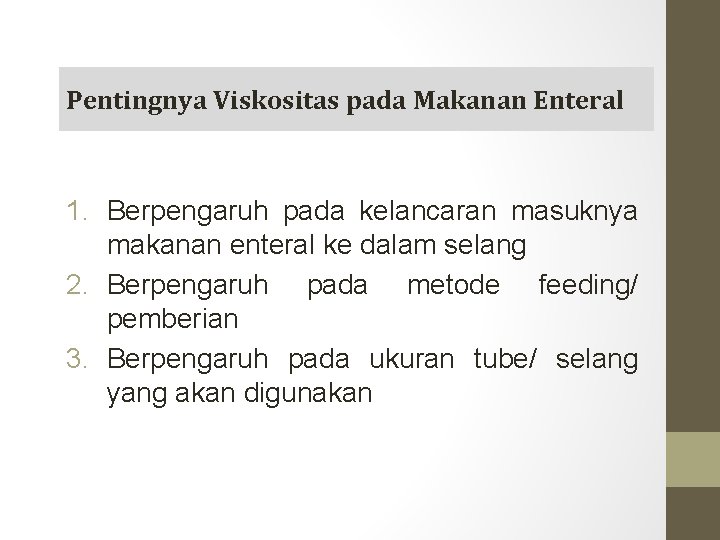 Pentingnya Viskositas pada Makanan Enteral 1. Berpengaruh pada kelancaran masuknya makanan enteral ke dalam Pentingnya Viskositas pada Makanan Enteral 1. Berpengaruh pada kelancaran masuknya makanan enteral ke dalam