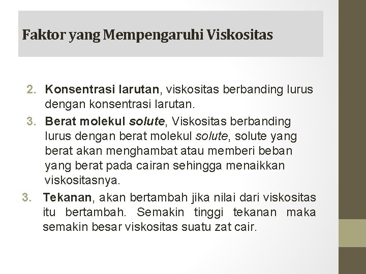 Faktor yang Mempengaruhi Viskositas 2. Konsentrasi larutan, viskositas berbanding lurus dengan konsentrasi larutan. 3. Faktor yang Mempengaruhi Viskositas 2. Konsentrasi larutan, viskositas berbanding lurus dengan konsentrasi larutan. 3.