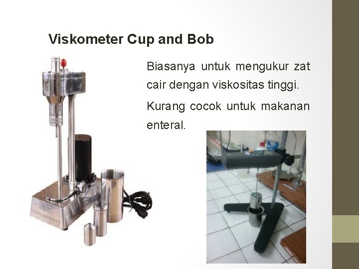 Viskometer Cup and Bob Biasanya untuk mengukur zat cair dengan viskositas tinggi. Kurang cocok Viskometer Cup and Bob Biasanya untuk mengukur zat cair dengan viskositas tinggi. Kurang cocok