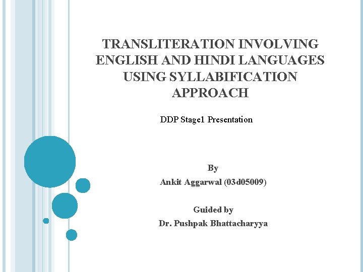 TRANSLITERATION INVOLVING ENGLISH AND HINDI LANGUAGES USING SYLLABIFICATION APPROACH DDP Stage 1 Presentation By