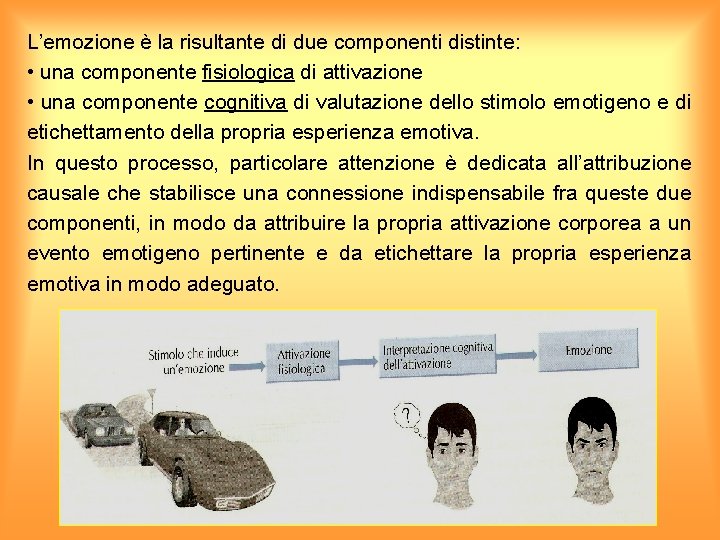 L’emozione è la risultante di due componenti distinte: • una componente fisiologica di attivazione