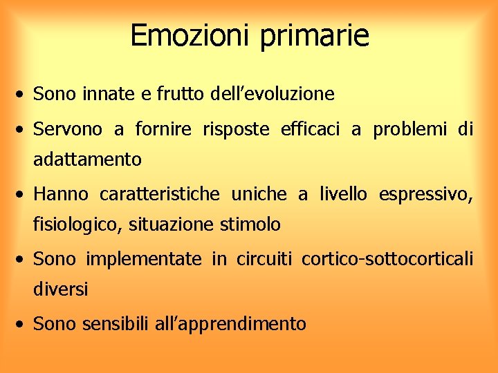 Emozioni primarie • Sono innate e frutto dell’evoluzione • Servono a fornire risposte efficaci