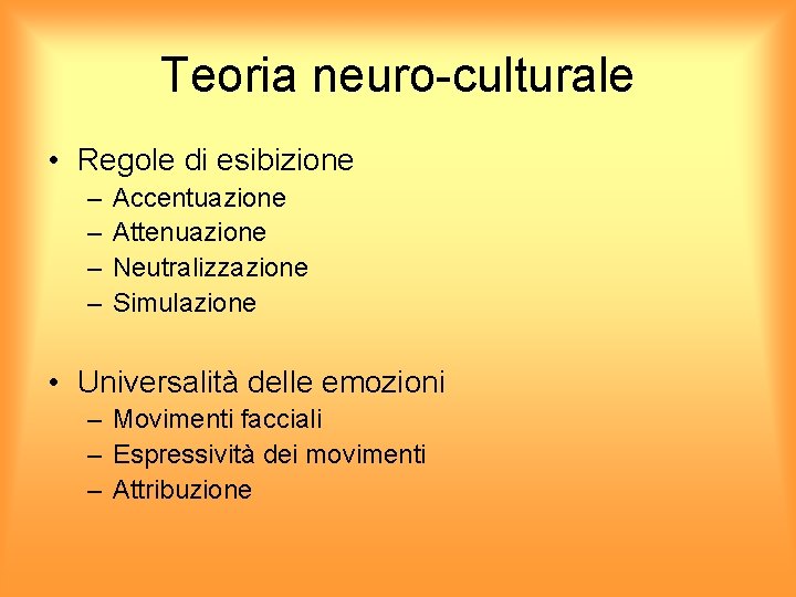 Teoria neuro-culturale • Regole di esibizione – – Accentuazione Attenuazione Neutralizzazione Simulazione • Universalità
