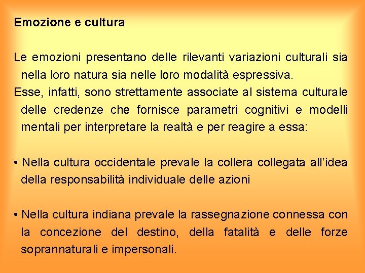 Emozione e cultura Le emozioni presentano delle rilevanti variazioni culturali sia nella loro natura