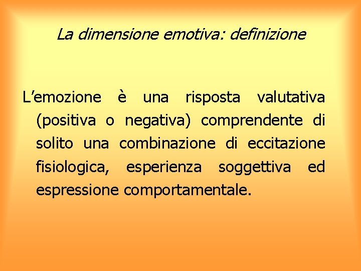 La dimensione emotiva: definizione L’emozione è una risposta valutativa (positiva o negativa) comprendente di