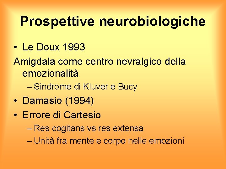Prospettive neurobiologiche • Le Doux 1993 Amigdala come centro nevralgico della emozionalità – Sindrome