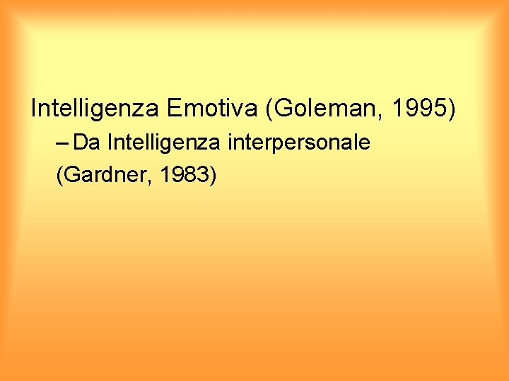 Intelligenza Emotiva (Goleman, 1995) – Da Intelligenza interpersonale (Gardner, 1983) 