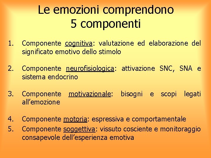 Le emozioni comprendono 5 componenti 1. Componente cognitiva: valutazione ed elaborazione del significato emotivo