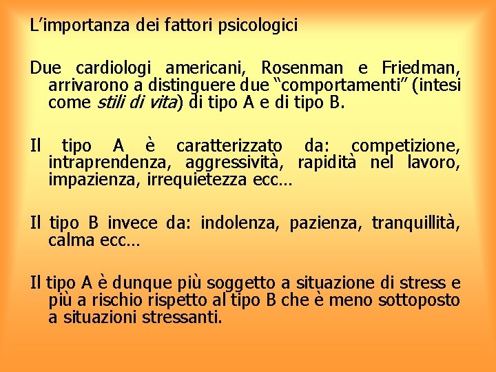 L’importanza dei fattori psicologici Due cardiologi americani, Rosenman e Friedman, arrivarono a distinguere due