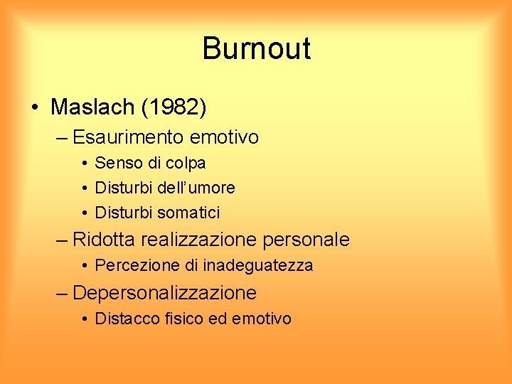 Burnout • Maslach (1982) – Esaurimento emotivo • Senso di colpa • Disturbi dell’umore