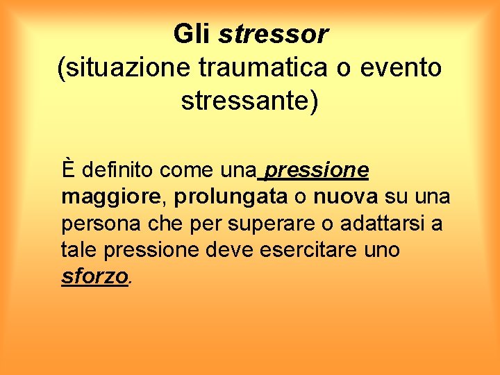 Gli stressor (situazione traumatica o evento stressante) È definito come una pressione maggiore, prolungata
