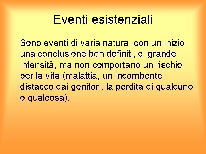 Eventi esistenziali Sono eventi di varia natura, con un inizio una conclusione ben definiti,