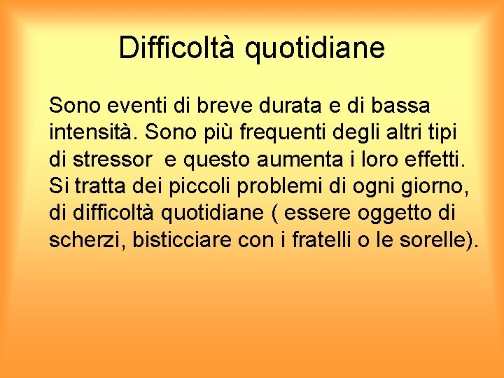 Difficoltà quotidiane Sono eventi di breve durata e di bassa intensità. Sono più frequenti