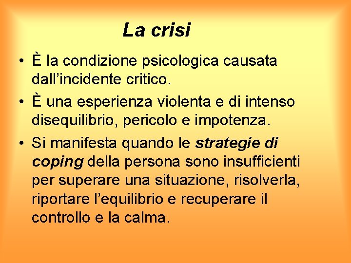 La crisi • È la condizione psicologica causata dall’incidente critico. • È una esperienza