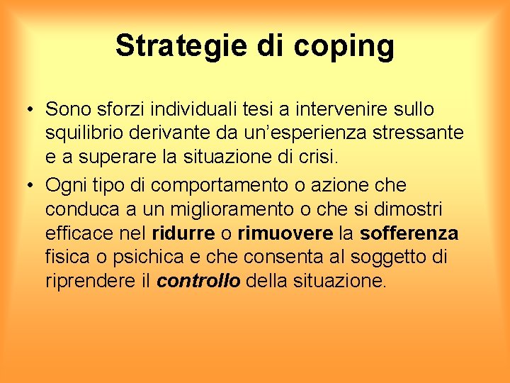Strategie di coping • Sono sforzi individuali tesi a intervenire sullo squilibrio derivante da
