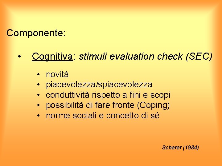 Componente: • Cognitiva: stimuli evaluation check (SEC) • • • novità piacevolezza/spiacevolezza conduttività rispetto