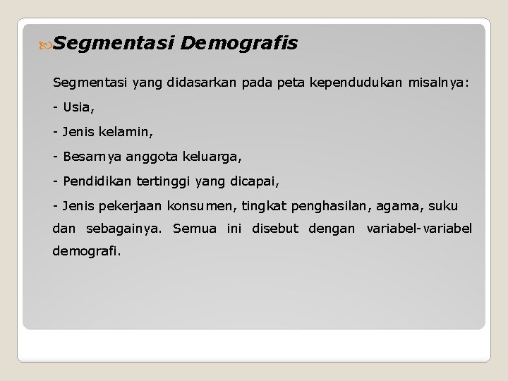  Segmentasi Demografis Segmentasi yang didasarkan pada peta kependudukan misalnya: - Usia, - Jenis