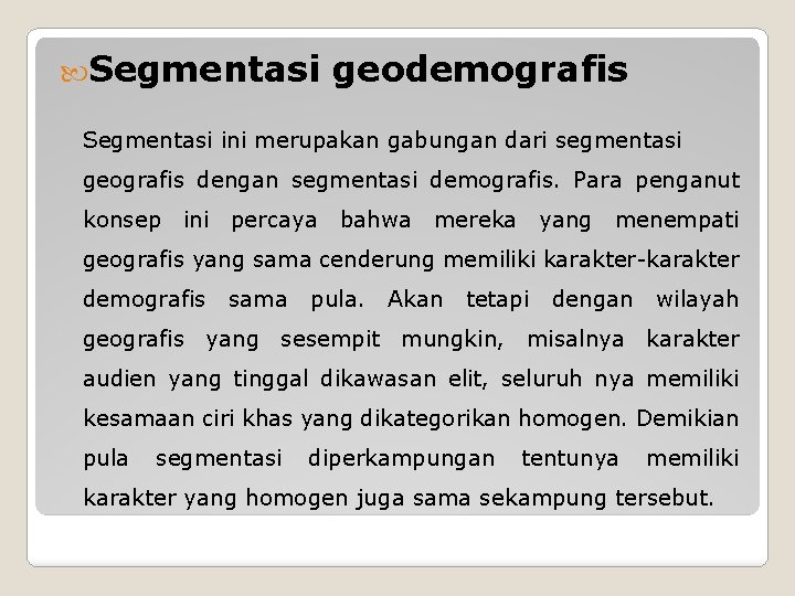  Segmentasi geodemografis Segmentasi ini merupakan gabungan dari segmentasi geografis dengan segmentasi demografis. Para