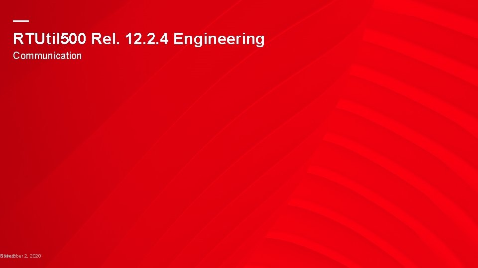 — RTUtil 500 Rel. 12. 2. 4 Engineering Communication Slide 21 2, 2020 November — RTUtil 500 Rel. 12. 2. 4 Engineering Communication Slide 21 2, 2020 November