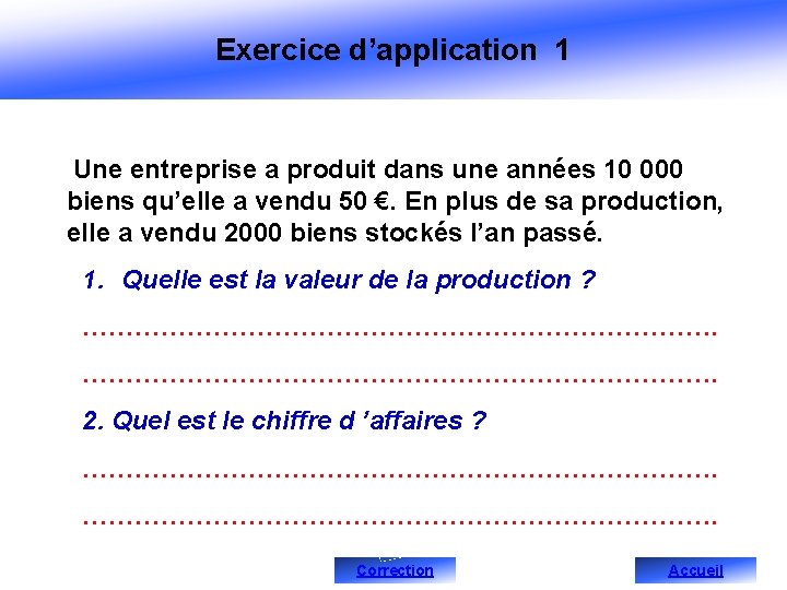 Exercice d’application 1 Une entreprise a produit dans une années 10 000 biens qu’elle