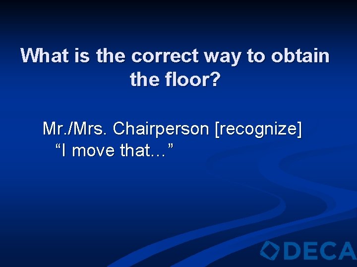 What is the correct way to obtain the floor? Mr. /Mrs. Chairperson [recognize] “I