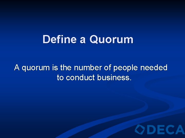 Define a Quorum A quorum is the number of people needed to conduct business.
