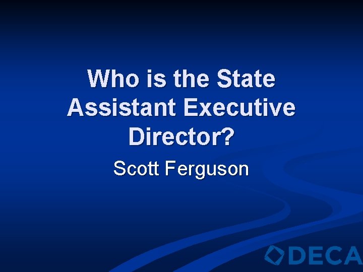 Who is the State Assistant Executive Director? Scott Ferguson 