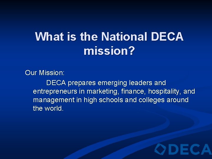 What is the National DECA mission? Our Mission: DECA prepares emerging leaders and entrepreneurs