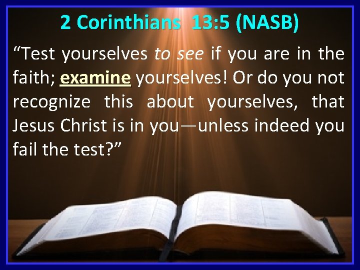2 Corinthians 13: 5 (NASB) “Test yourselves to see if you are in the