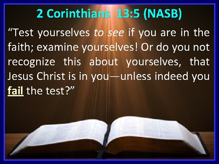 2 Corinthians 13: 5 (NASB) “Test yourselves to see if you are in the