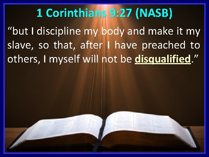 1 Corinthians 9: 27 (NASB) “but I discipline my body and make it my