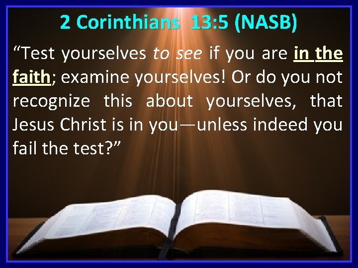 2 Corinthians 13: 5 (NASB) “Test yourselves to see if you are in the