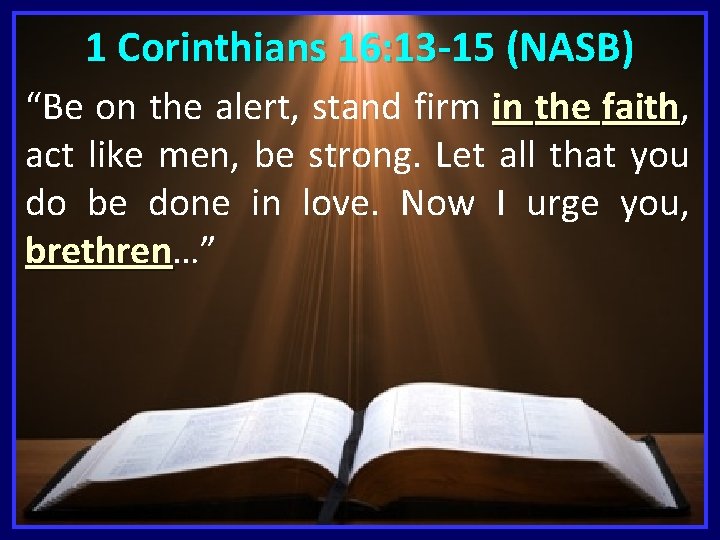 1 Corinthians 16: 13 -15 (NASB) “Be on the alert, stand firm in the