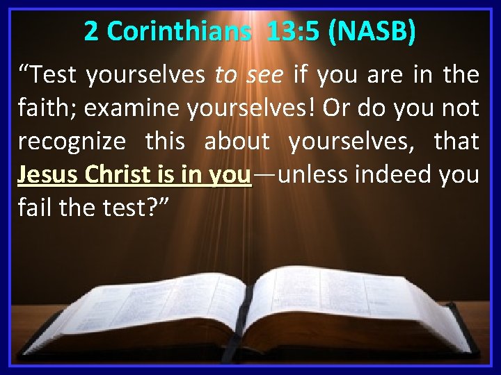 2 Corinthians 13: 5 (NASB) “Test yourselves to see if you are in the