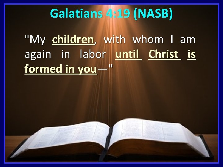 Galatians 4: 19 (NASB) "My children, with whom I am again in labor until