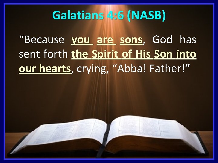 Galatians 4: 6 (NASB) “Because you are sons, sons God has sent forth the