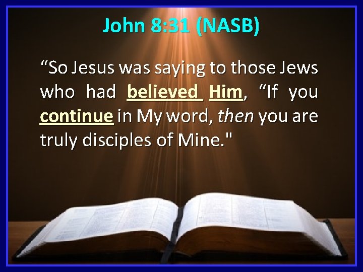 John 8: 31 (NASB) “So Jesus was saying to those Jews who had believed