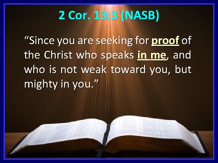 2 Cor. 13: 3 (NASB) “Since you are seeking for proof of the Christ