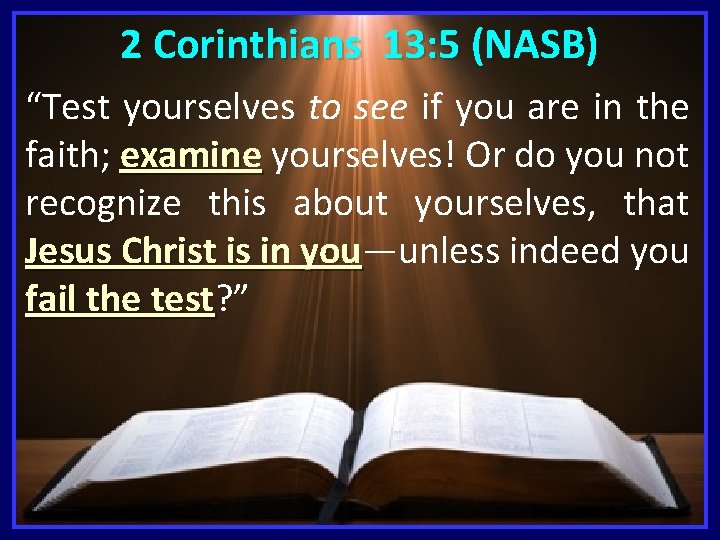 2 Corinthians 13: 5 (NASB) “Test yourselves to see if you are in the