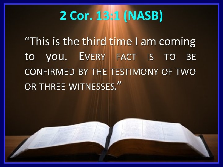 2 Cor. 13: 1 (NASB) “This is the third time I am coming to