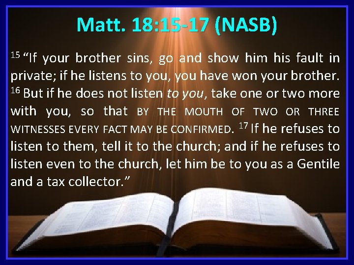 Matt. 18: 15 -17 (NASB) 15 “If your brother sins, go and show him