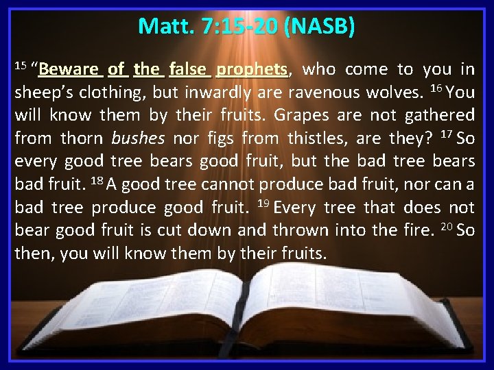 Matt. 7: 15 -20 (NASB) 15 “Beware of the false prophets, prophets who come