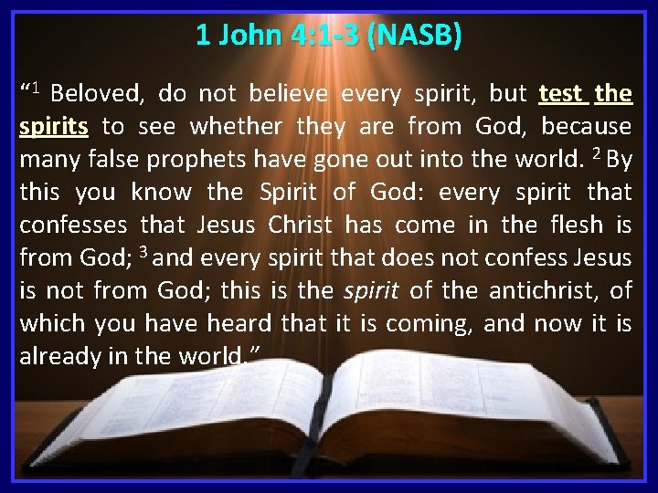 1 John 4: 1 -3 (NASB) “ 1 Beloved, do not believe every spirit,