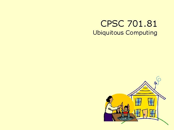 CPSC 701. 81 Ubiquitous Computing 