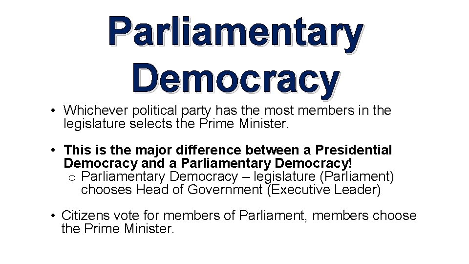 Parliamentary Democracy • Whichever political party has the most members in the legislature selects