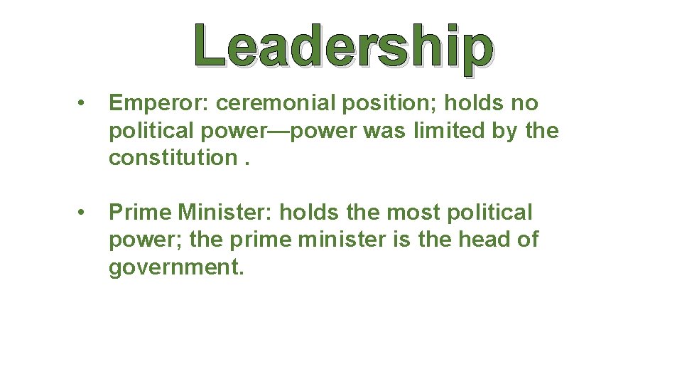 Leadership • Emperor: ceremonial position; holds no political power—power was limited by the constitution.