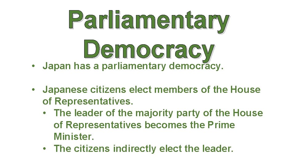 Parliamentary Democracy • Japan has a parliamentary democracy. • Japanese citizens elect members of