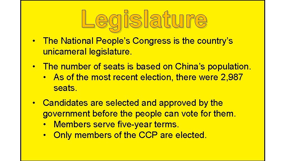 Legislature • The National People’s Congress is the country’s unicameral legislature. • The number