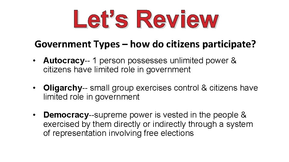 Let’s Review Government Types – how do citizens participate? • Autocracy-- 1 person possesses