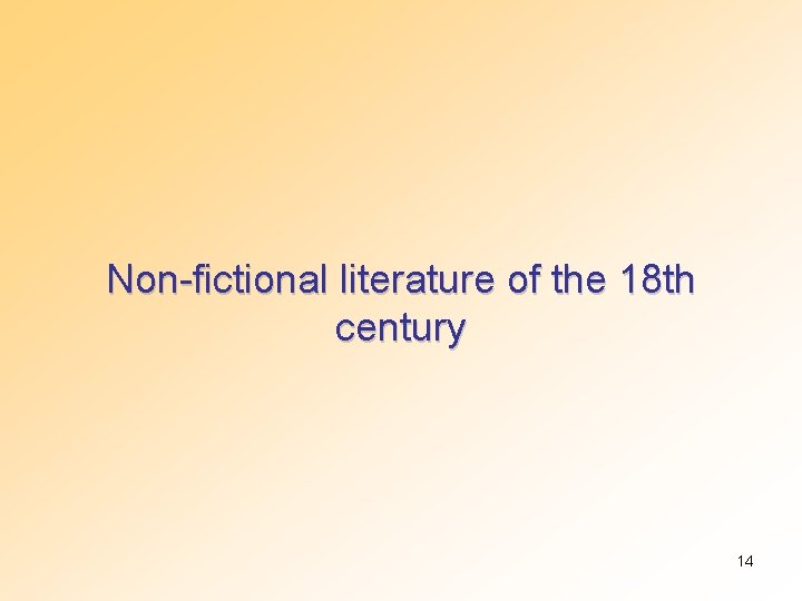 Non-fictional literature of the 18 th century 14 